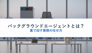 バックグラウンドエージェントとは？｜裏で回す業務の任せ方