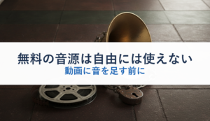 無料の音源は自由には使えない｜動画に音を足す前に