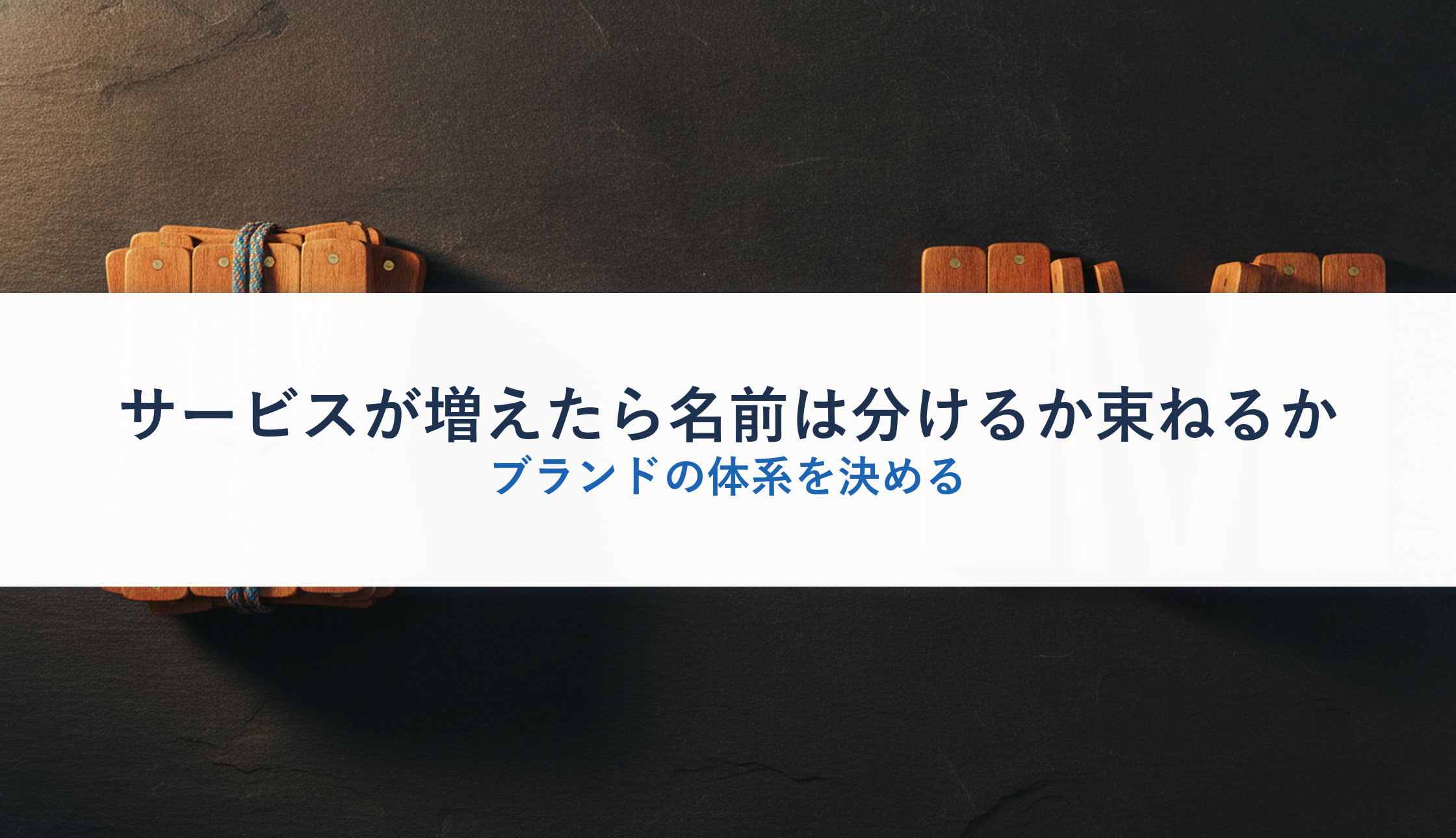 サービスが増えたら名前は分けるか束ねるか|ブランドの体系を決める