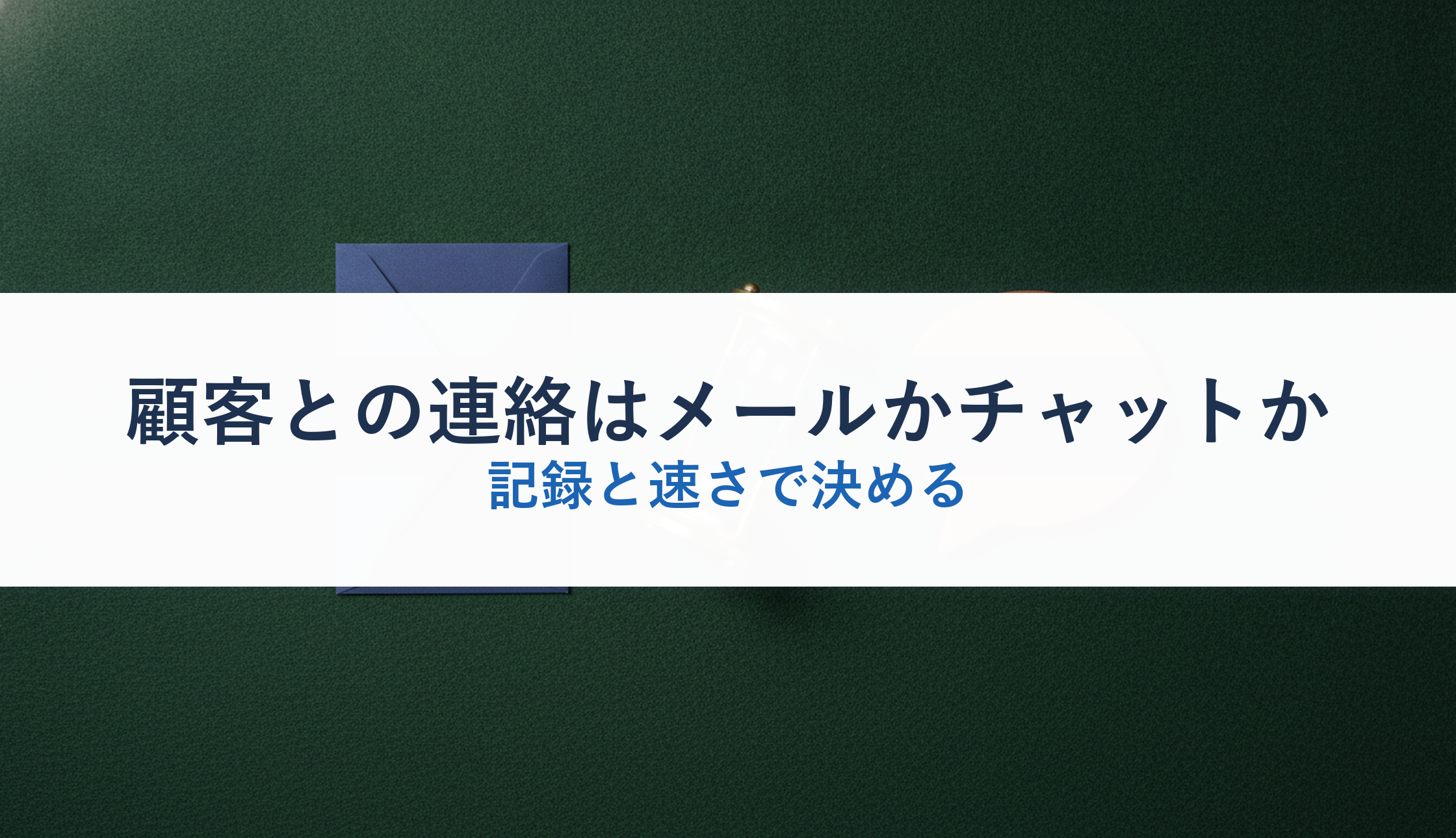顧客との連絡はメールかチャットか｜記録と速さで決める