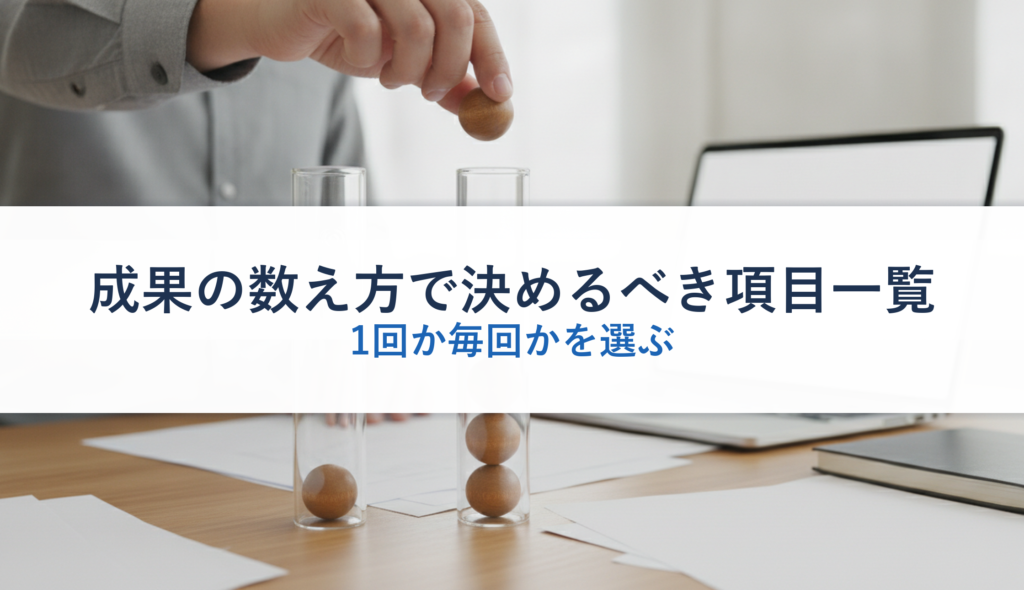 成果の数え方で決めるべき項目一覧｜1回か毎回かを選ぶ