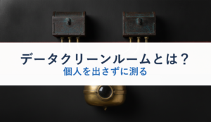 データクリーンルームとは？｜個人を出さずに測る