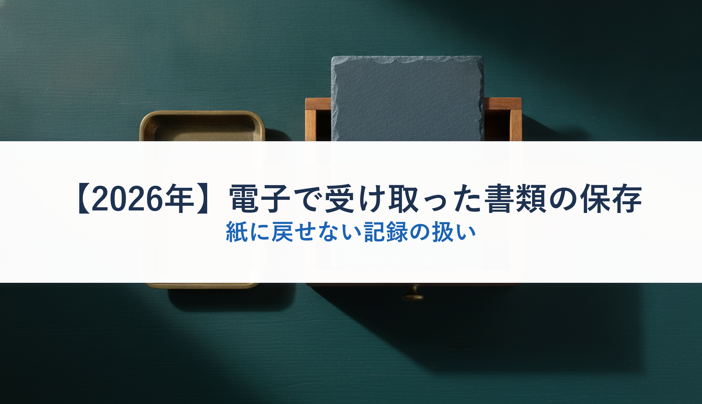 【2026年】電子で受け取った書類の保存|紙に戻せない記録の扱い