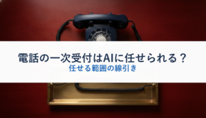電話の一次受付はAIに任せられる？｜任せる範囲の線引き