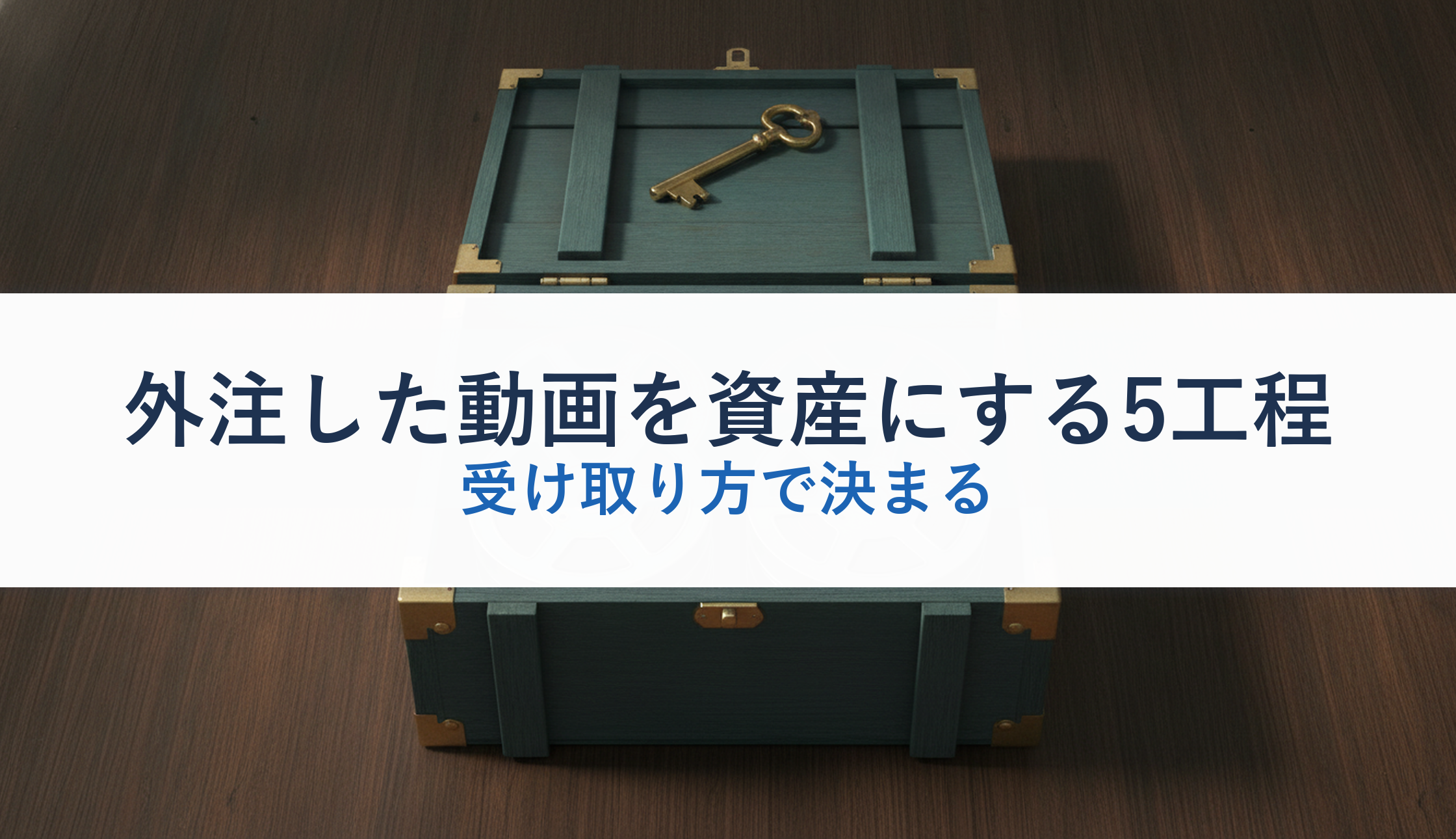 外注した動画を資産にする5工程|受け取り方で決まる
