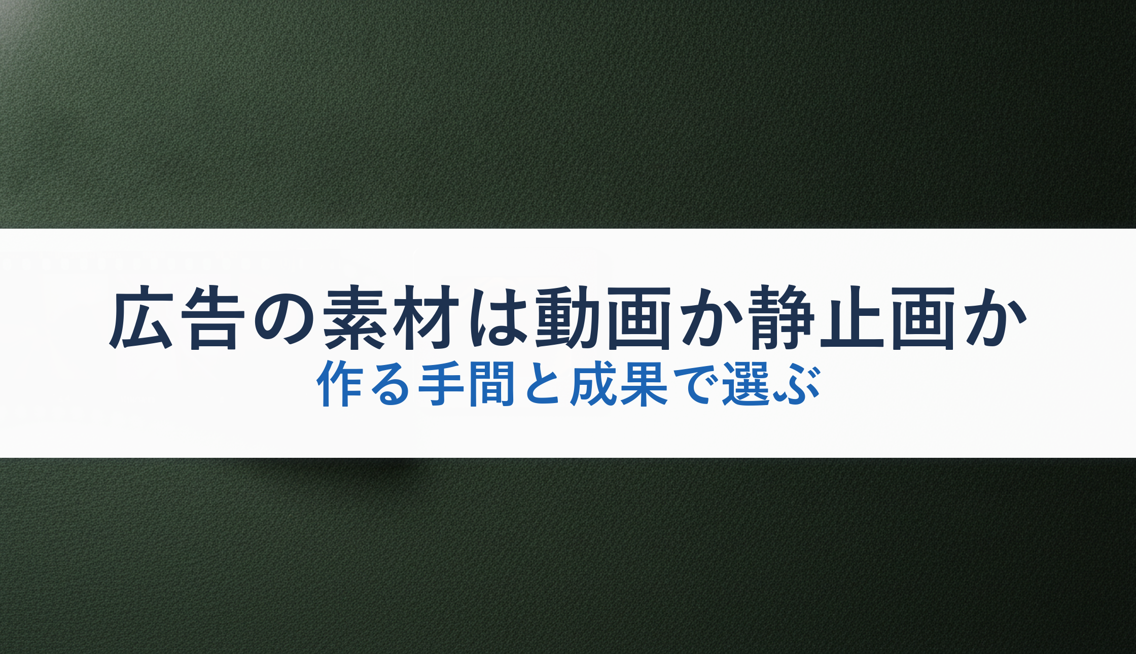広告の素材は動画か静止画か|作る手間と成果で選ぶ