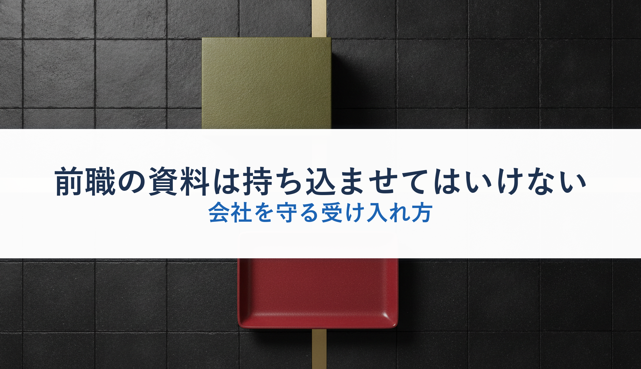 前職の資料は持ち込ませてはいけない｜会社を守る受け入れ方