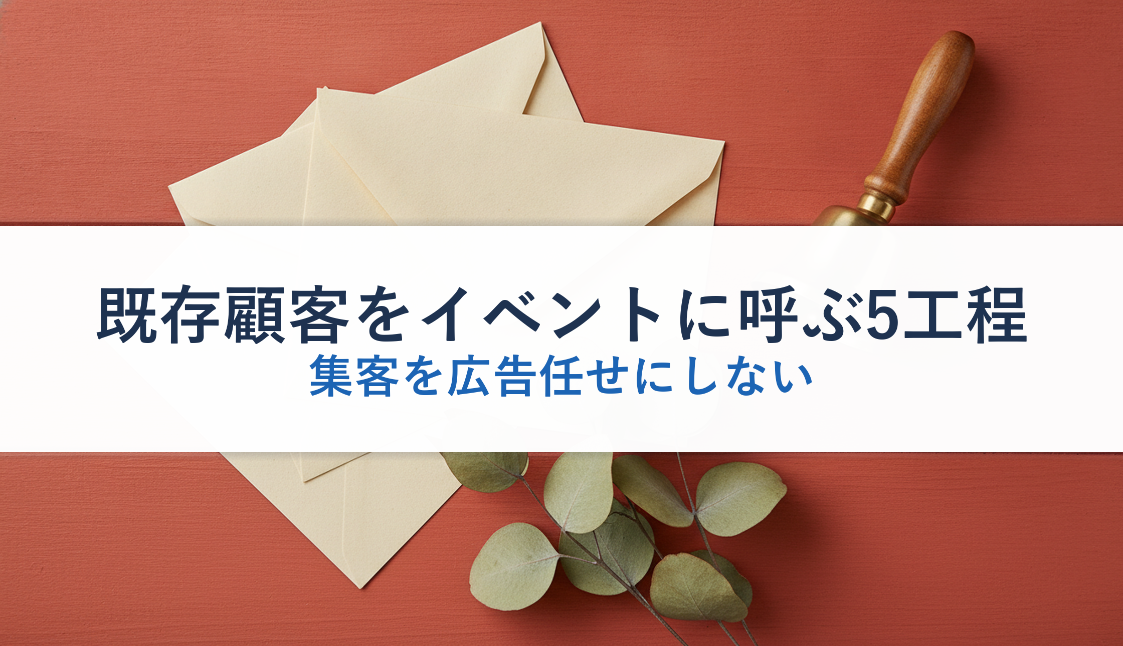 既存顧客をイベントに呼ぶ5工程｜集客を広告任せにしない