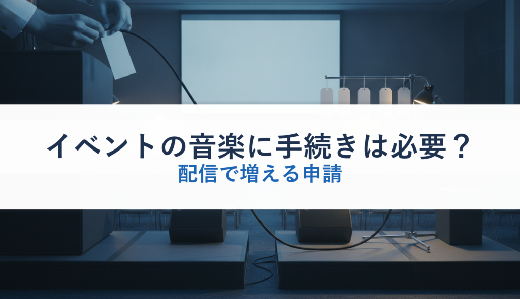 イベントの音楽に手続きは必要？｜配信で増える申請