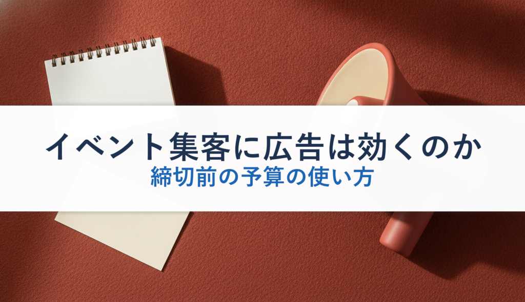 イベント集客に広告は効くのか｜締切前の予算の使い方