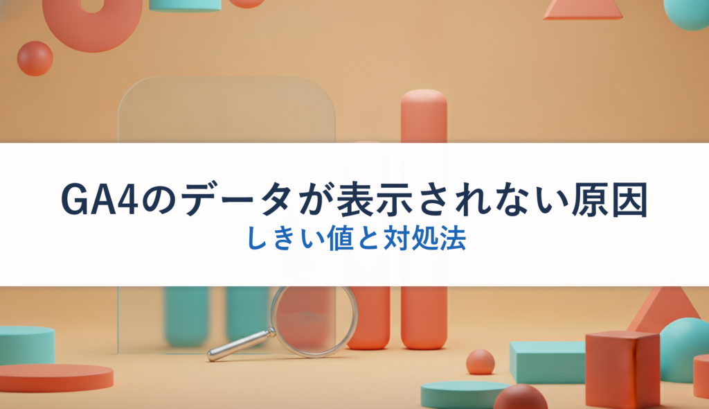 GA4のデータが表示されない原因｜しきい値と対処法