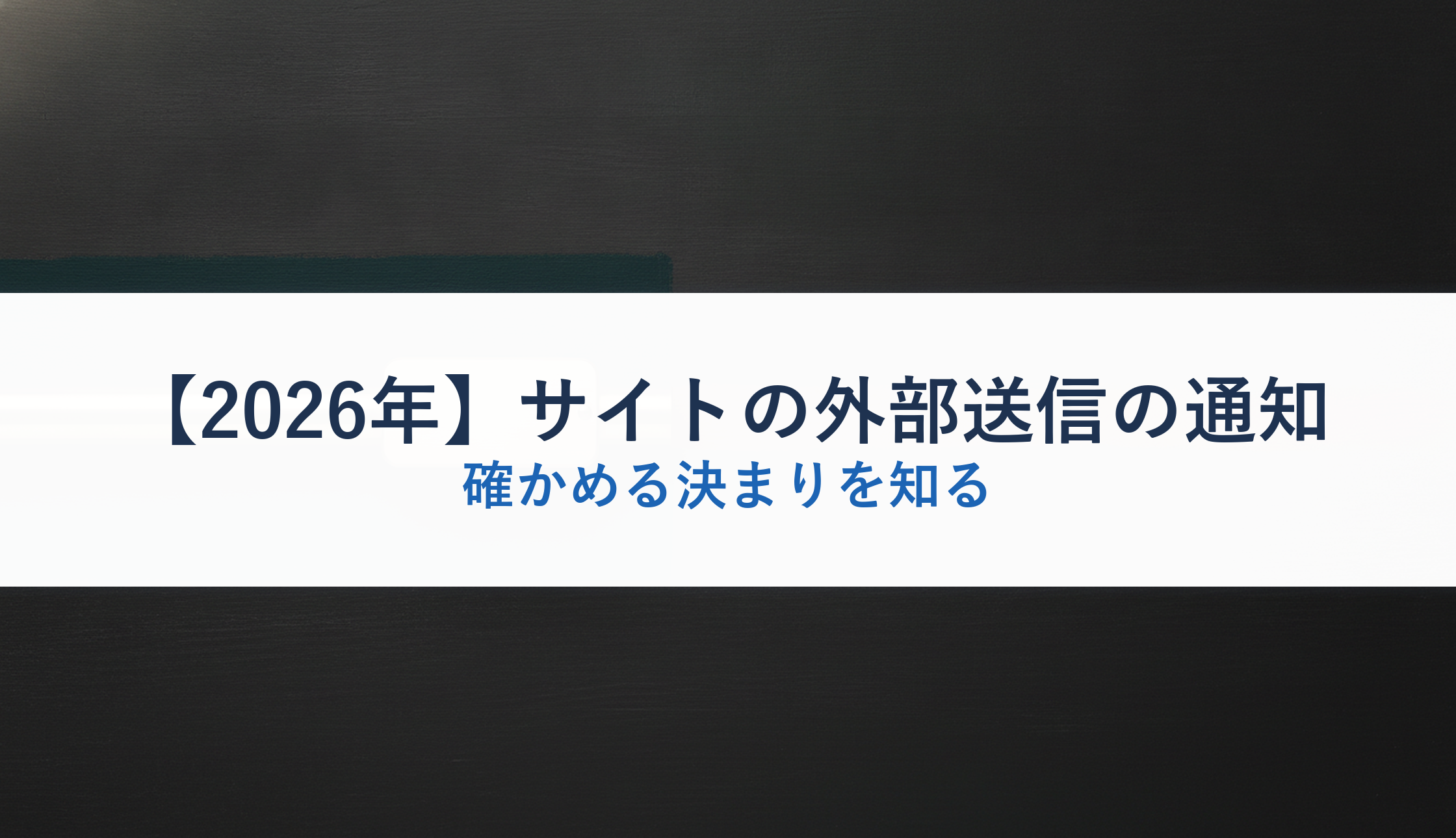 【2026年】サイトの外部送信の通知｜確かめる決まりを知る