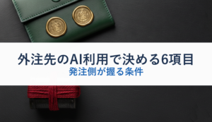 外注先のAI利用で決める6項目｜発注側が握る条件