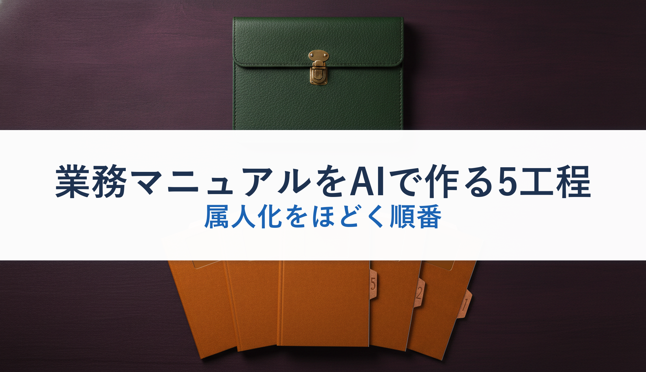 業務マニュアルをAIで作る5工程｜属人化をほどく順番