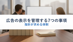 広告の表示を管理する7つの事項｜指針が求める体制