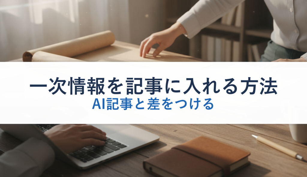 一次情報を記事に入れる方法｜AI記事と差をつける
