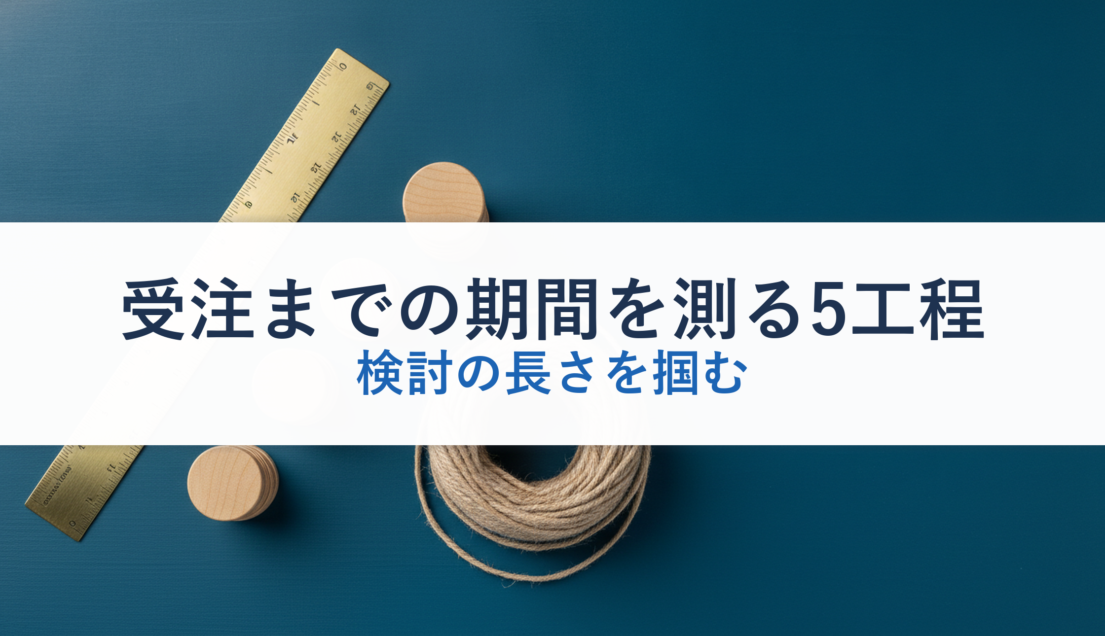 受注までの期間を測る5工程｜検討の長さを掴む