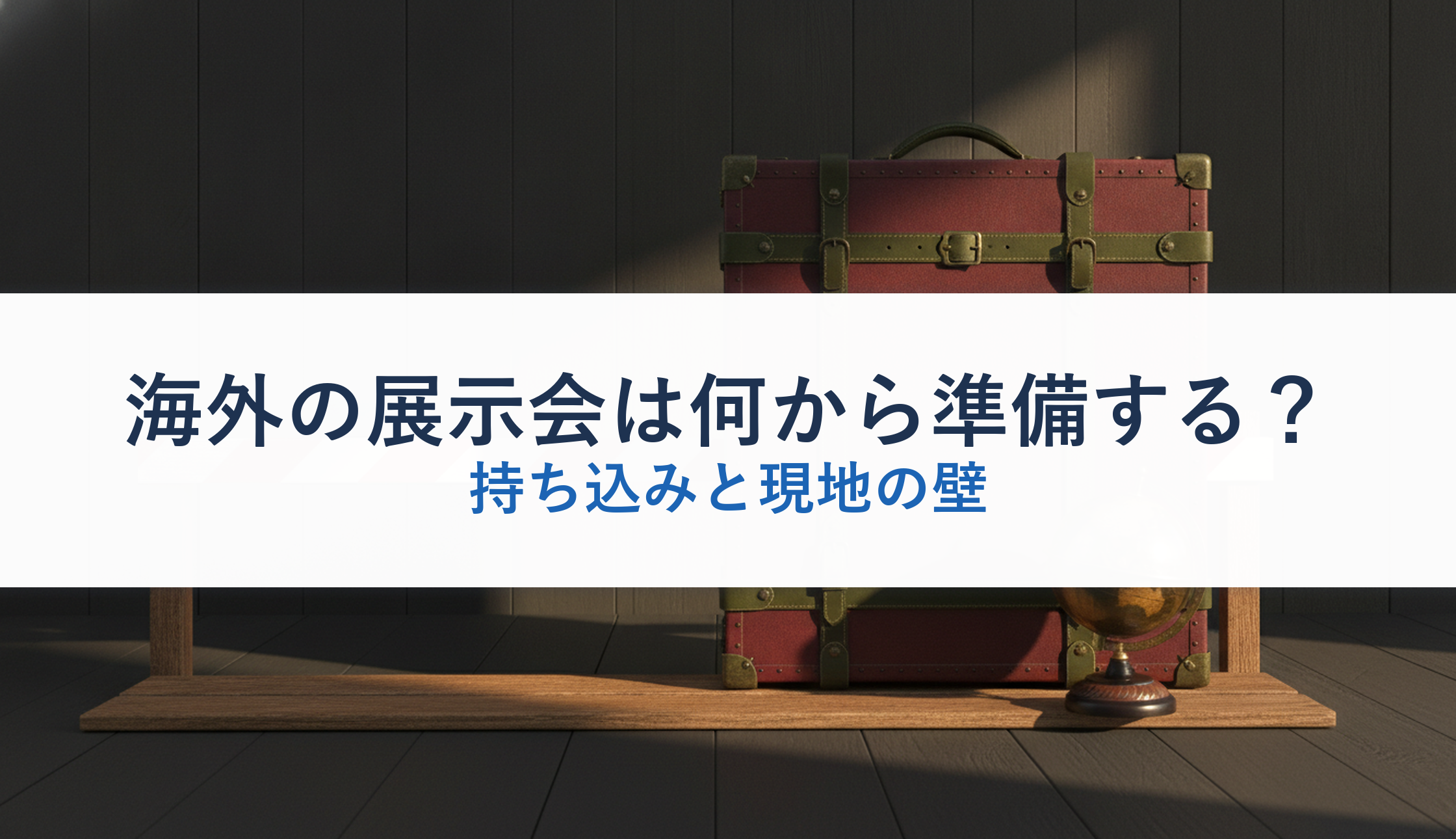 海外の展示会は何から準備する？｜持ち込みと現地の壁
