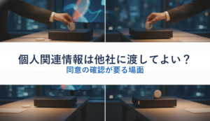 個人関連情報は他社に渡してよい？｜同意の確認が要る場面