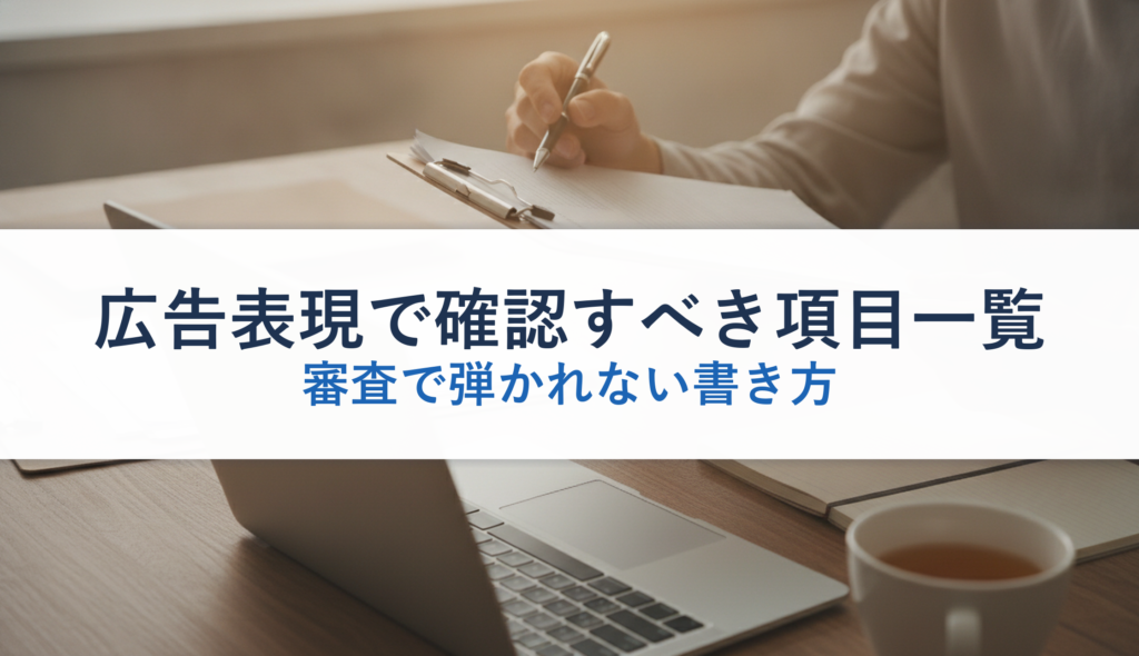 広告表現で確認すべき項目一覧｜審査で弾かれない書き方