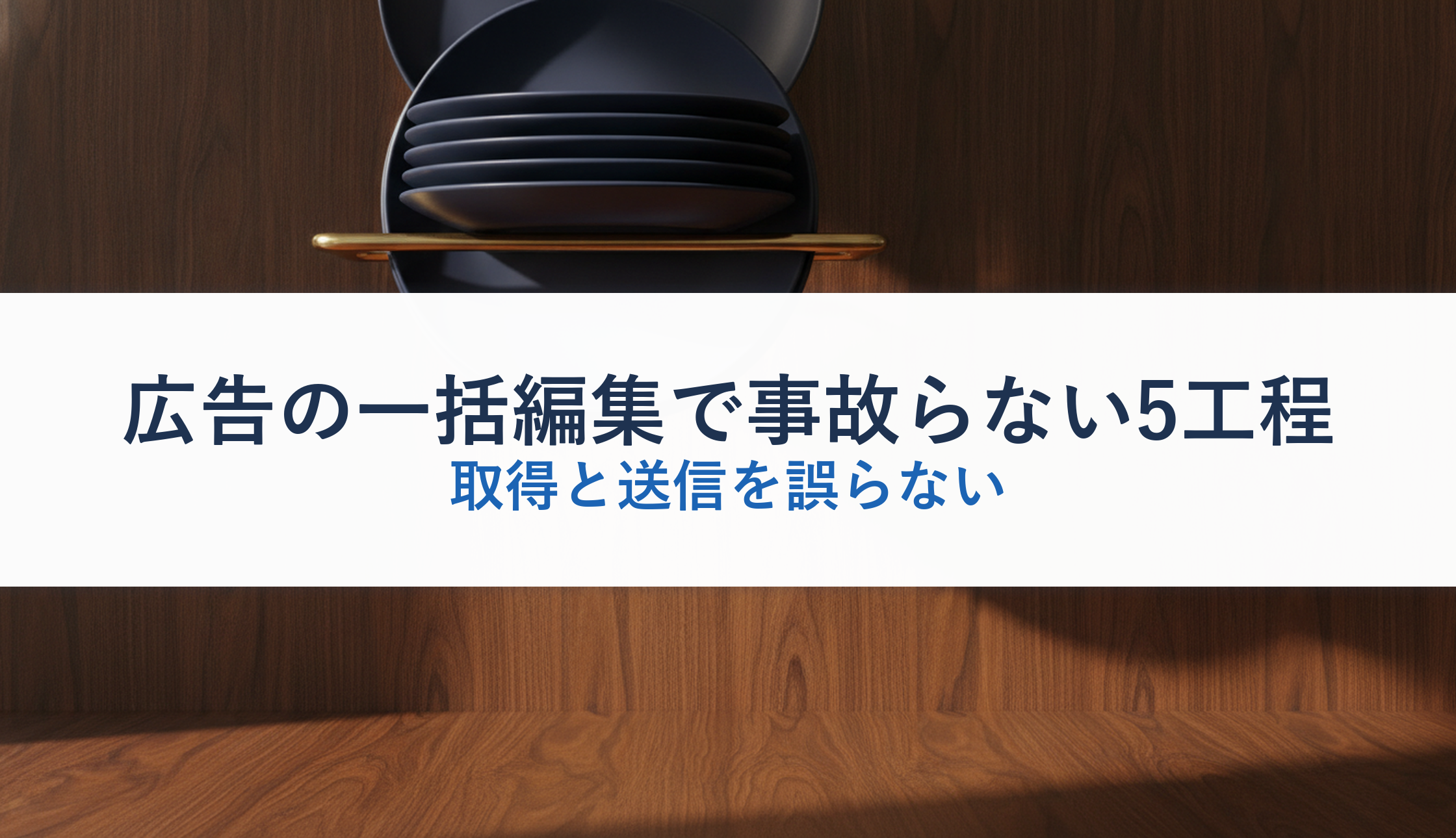 広告の一括編集で事故らない5工程|取得と送信を誤らない