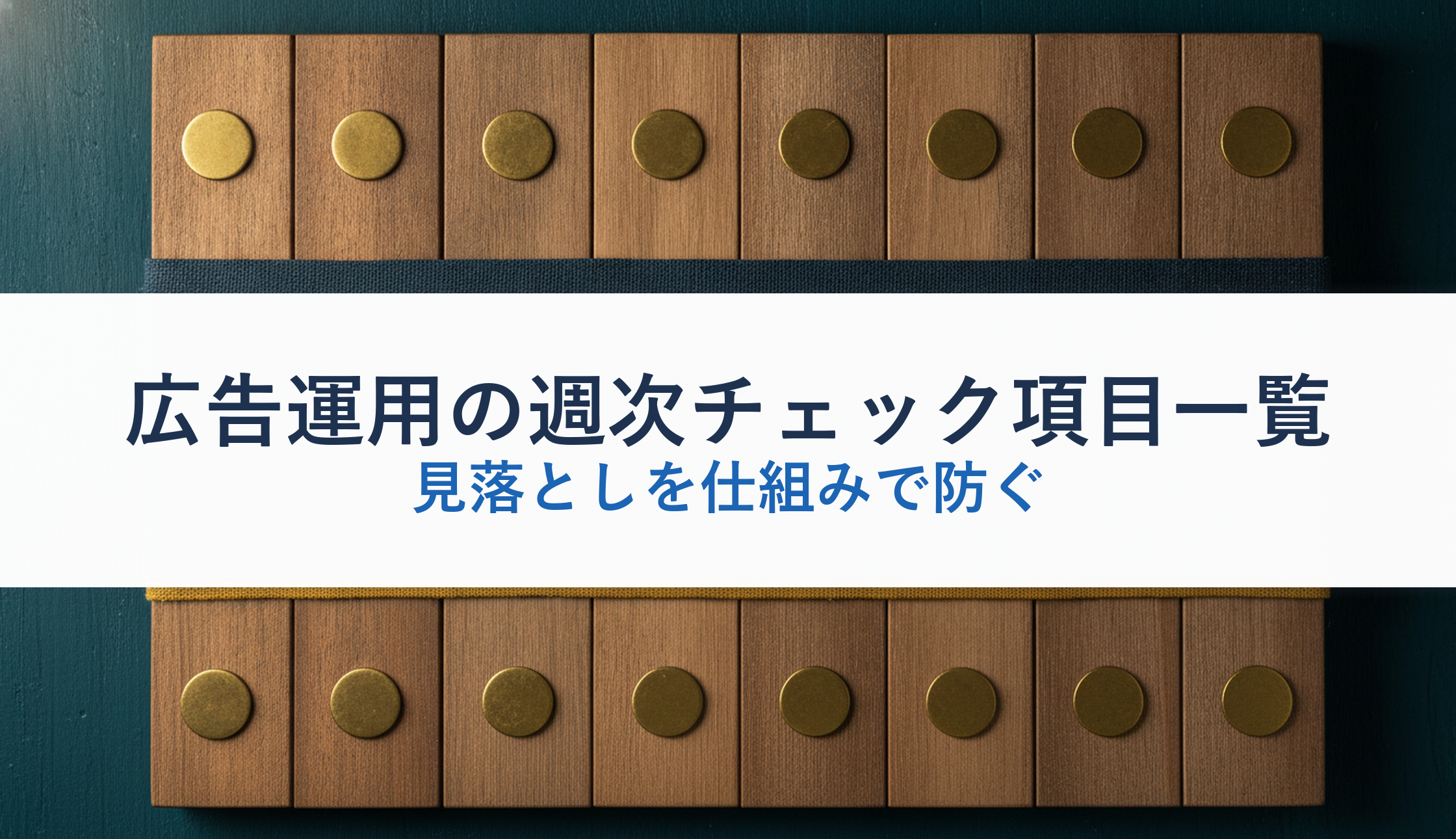 広告運用の週次チェック項目一覧|見落としを仕組みで防ぐ
