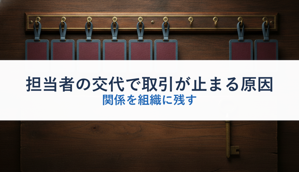 担当者の交代で取引が止まる原因｜関係を組織に残す