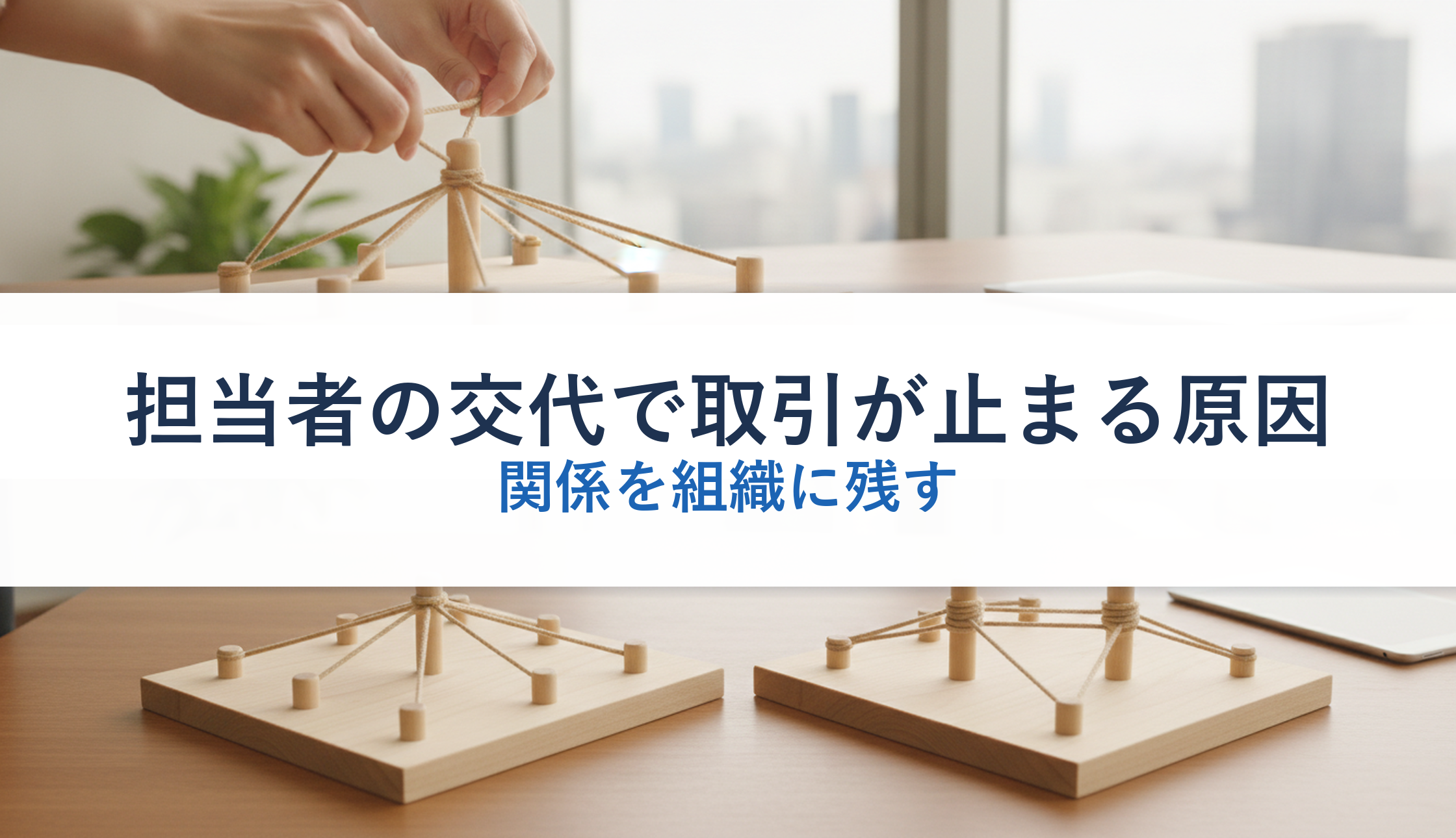 担当者の交代で取引が止まる原因|関係を組織に残す