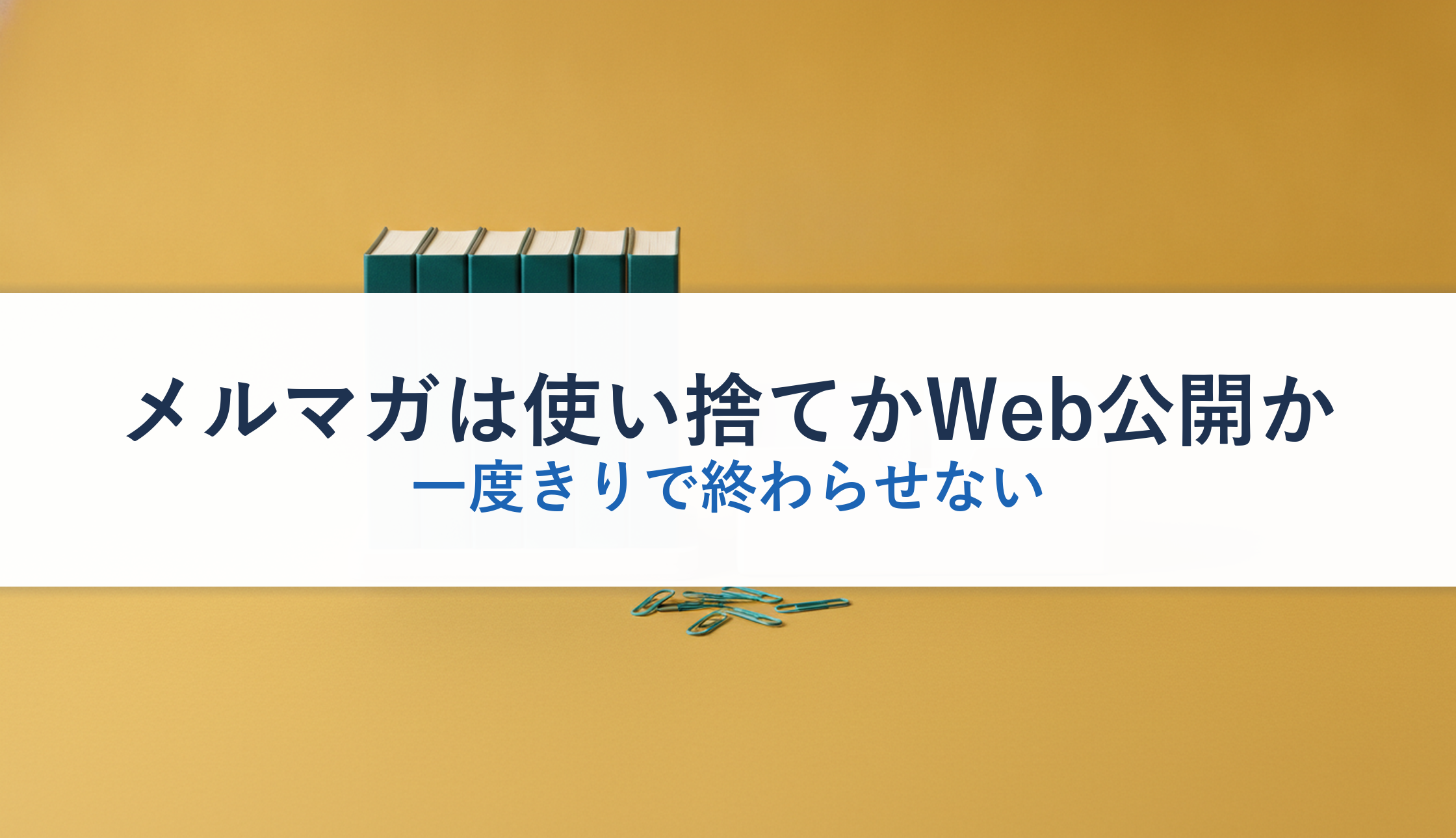 メルマガは使い捨てかWeb公開か｜一度きりで終わらせない