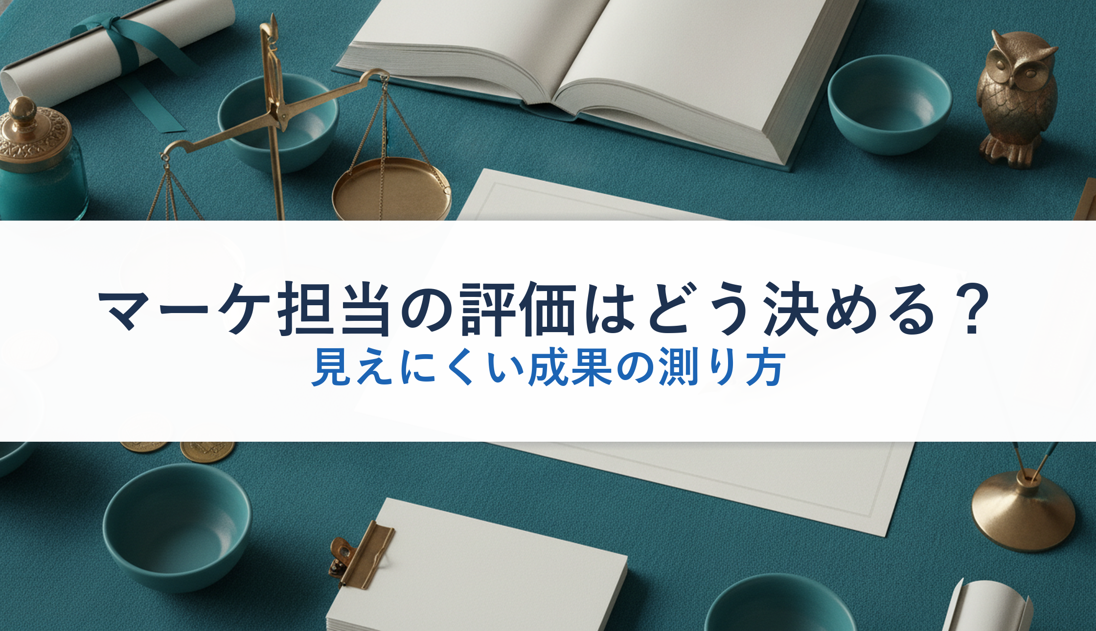 マーケ担当の評価はどう決める？｜見えにくい成果の測り方