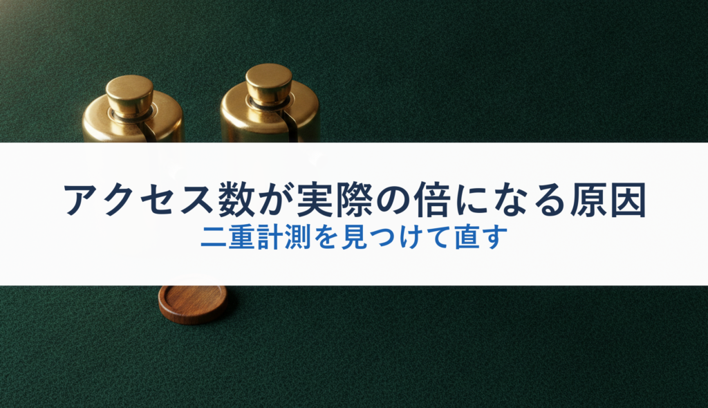 アクセス数が実際の倍になる原因｜二重計測を見つけて直す