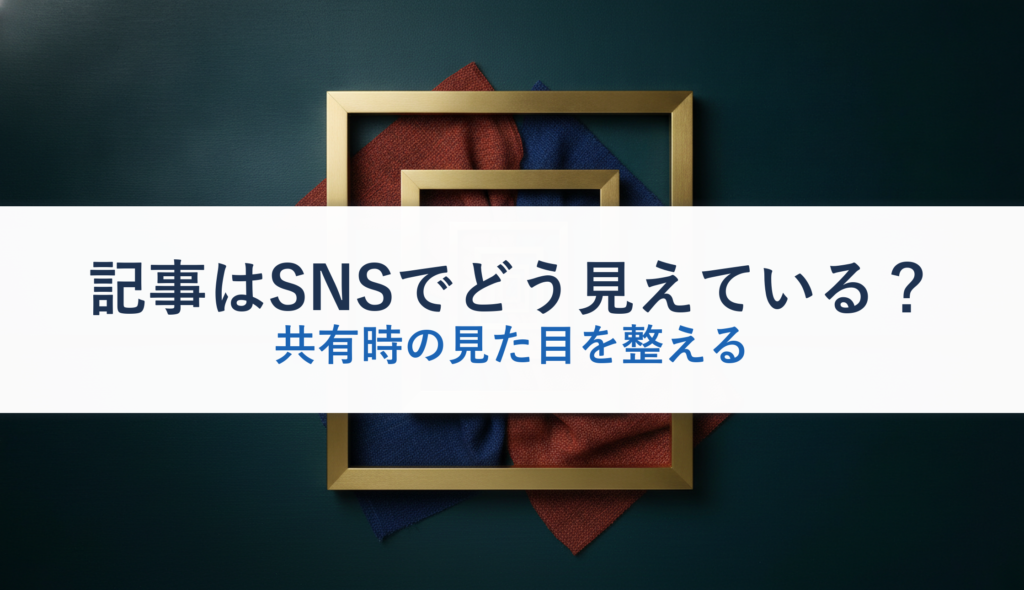 記事はSNSでどう見えている？｜共有時の見た目を整える