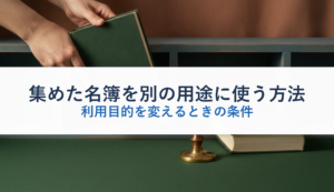 集めた名簿を別の用途に使う方法｜利用目的を変えるときの条件