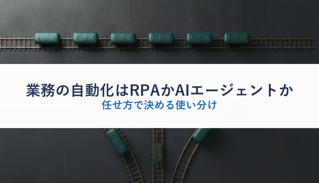 業務の自動化はRPAかAIエージェントか｜任せ方で決める使い分け