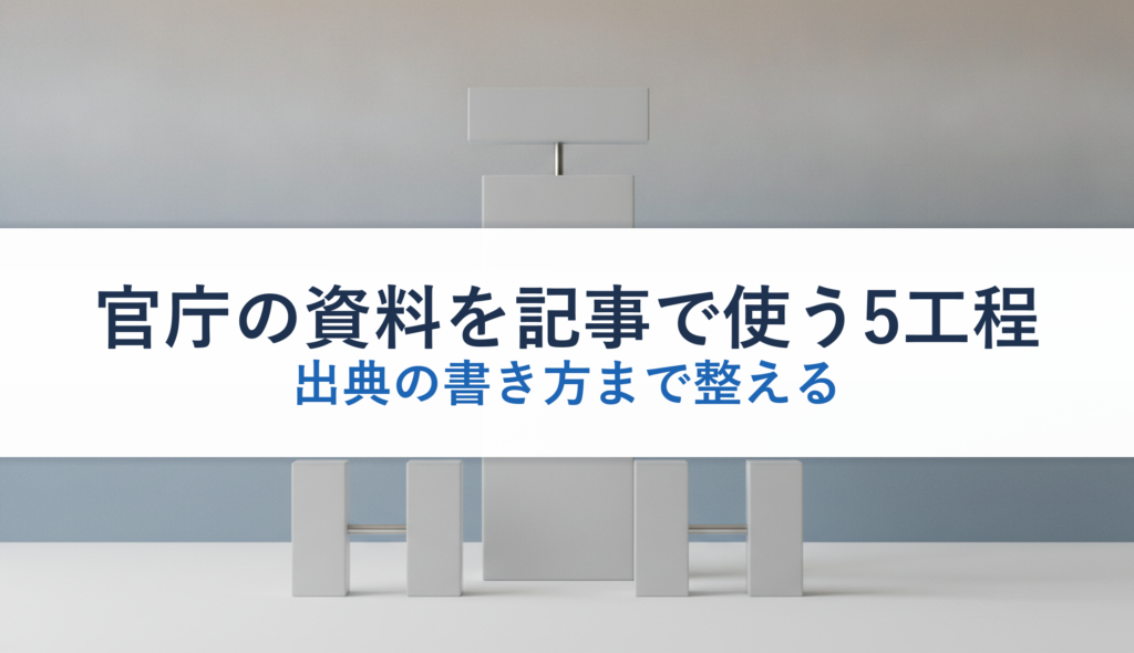 官庁の資料を記事で使う5工程｜出典の書き方まで整える