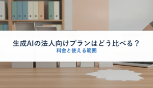 生成AIの法人向けプランはどう比べる？｜料金と使える範囲