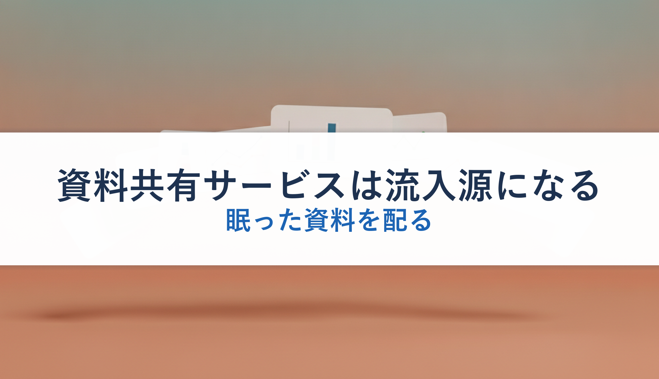資料共有サービスは流入源になる｜眠った資料を配る