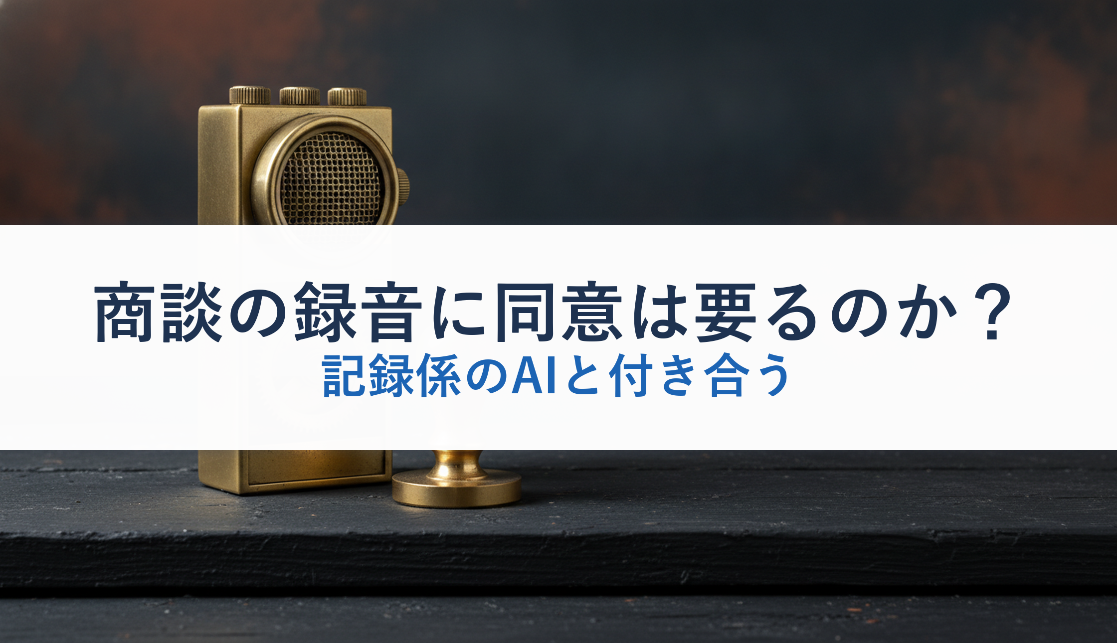 商談の録音に同意は要るのか？｜記録係のAIと付き合う