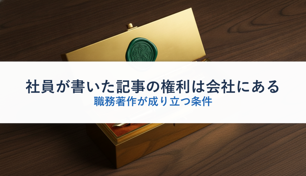 社員が書いた記事の権利は会社にある｜職務著作が成り立つ条件