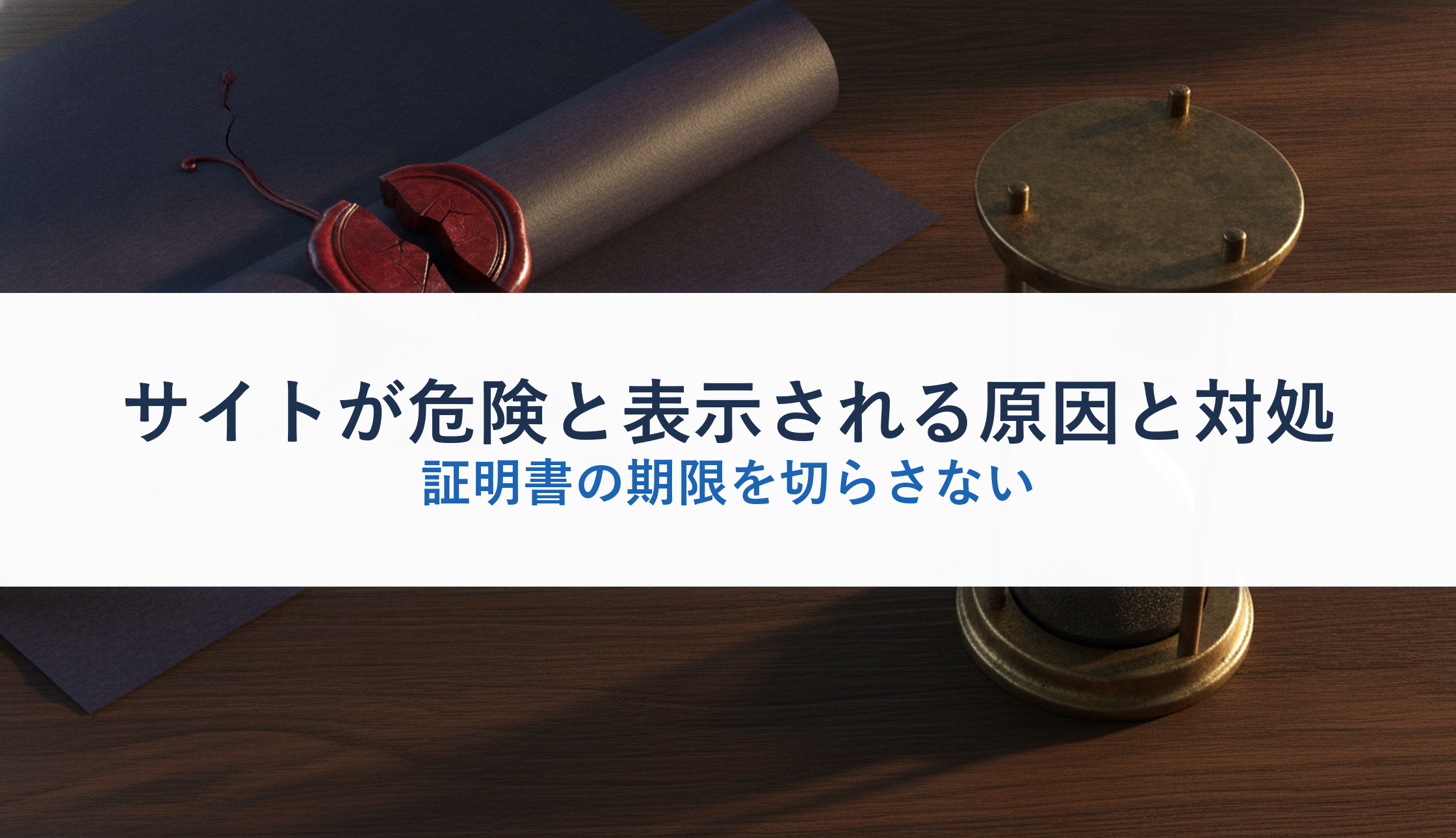 サイトが危険と表示される原因と対処|証明書の期限を切らさない