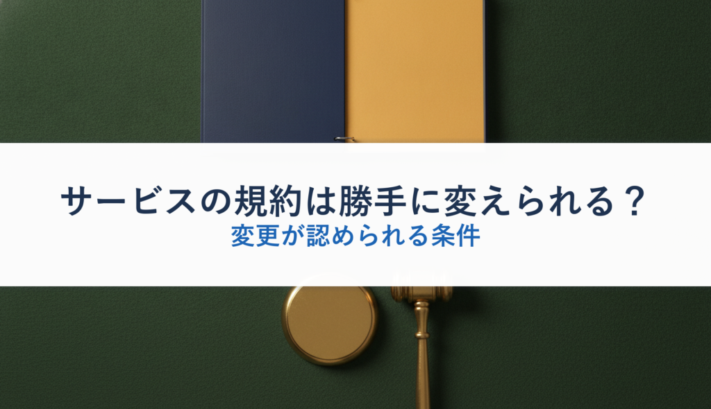 サービスの規約は勝手に変えられる？｜変更が認められる条件