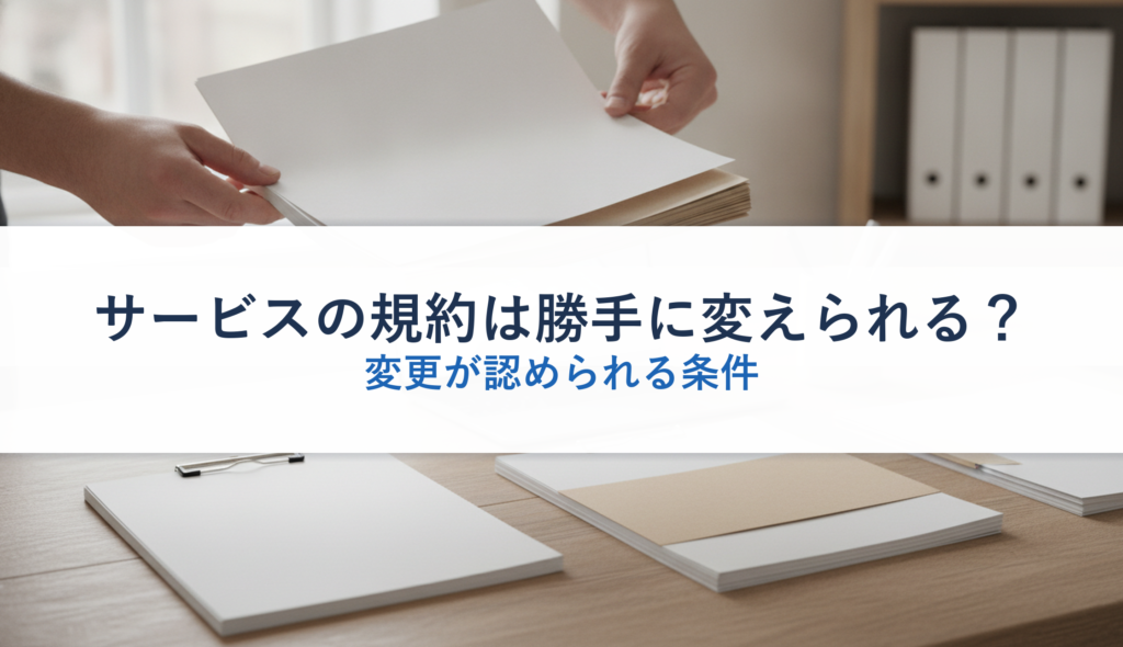サービスの規約は勝手に変えられる？｜変更が認められる条件