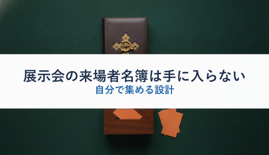 展示会の来場者名簿は手に入らない｜自分で集める設計