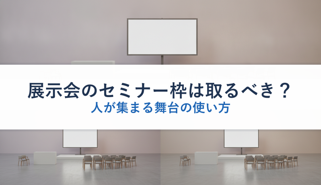 展示会のセミナー枠は取るべき？｜人が集まる舞台の使い方
