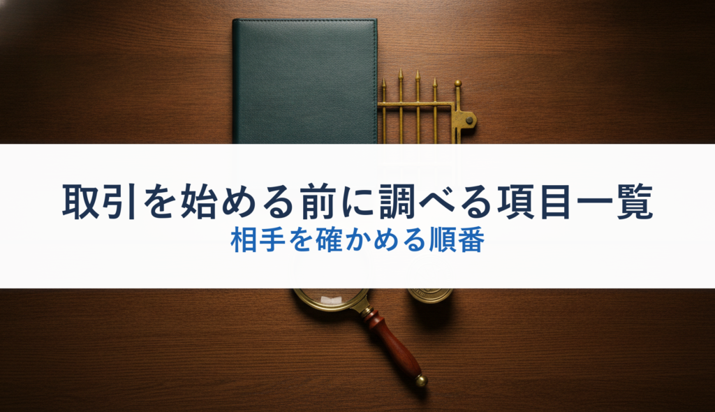 取引を始める前に調べる項目一覧｜相手を確かめる順番