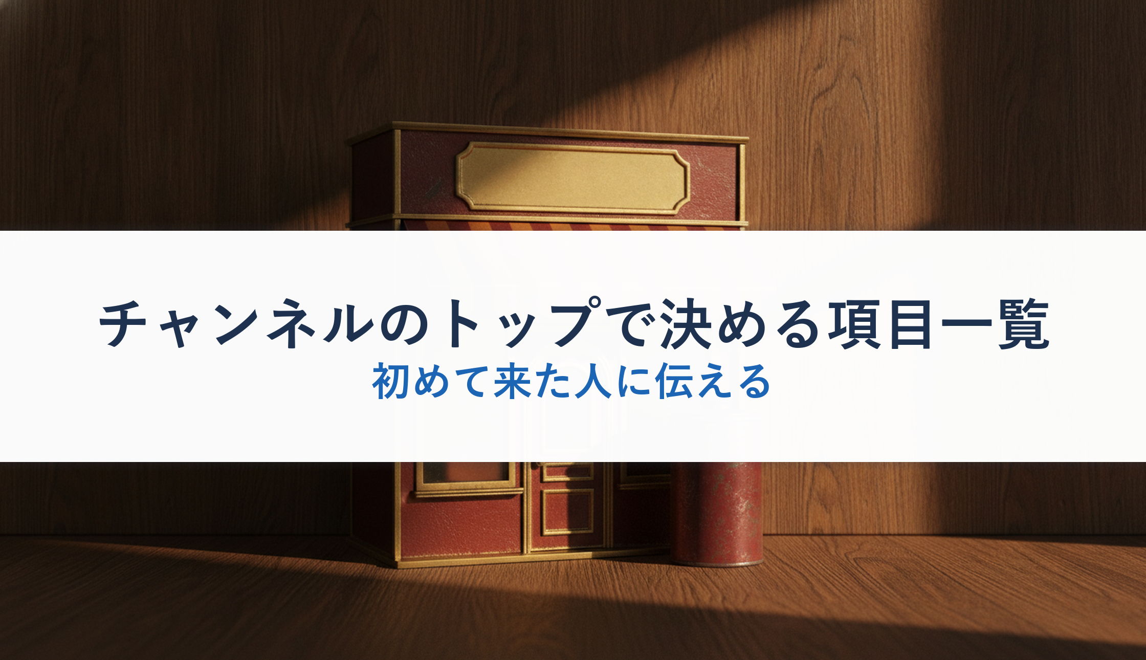 チャンネルのトップで決める項目一覧｜初めて来た人に伝える