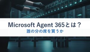 Microsoft Agent 365とは？｜誰の分の席を買うか