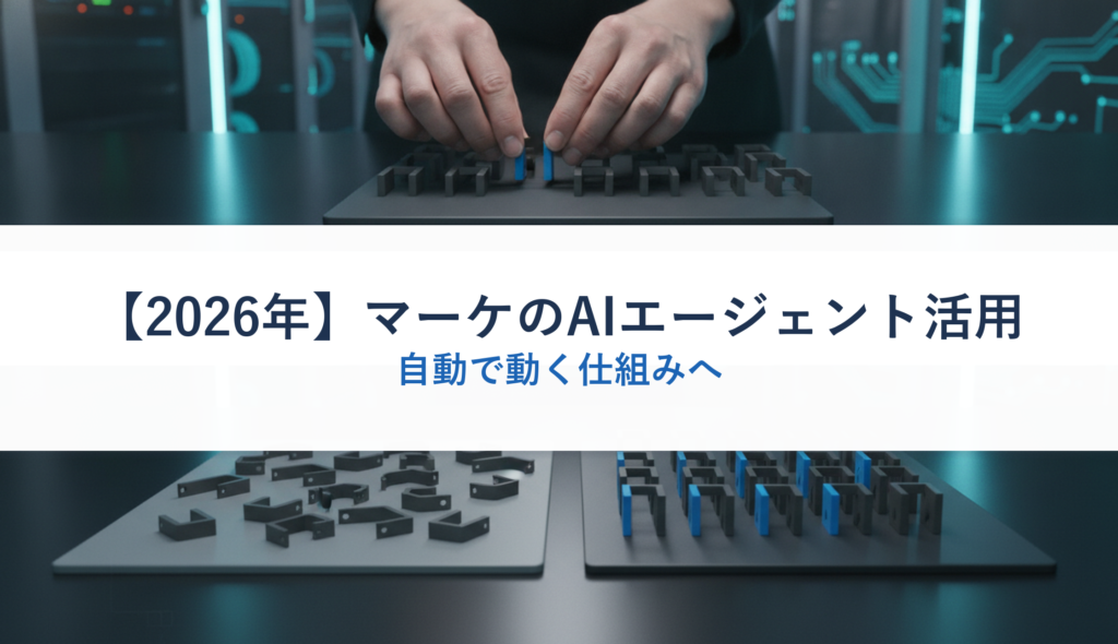 【2026年】マーケのAIエージェント活用｜自動で動く仕組みへ