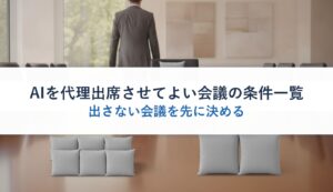 AIを代理出席させてよい会議の条件一覧｜出さない会議を先に決める