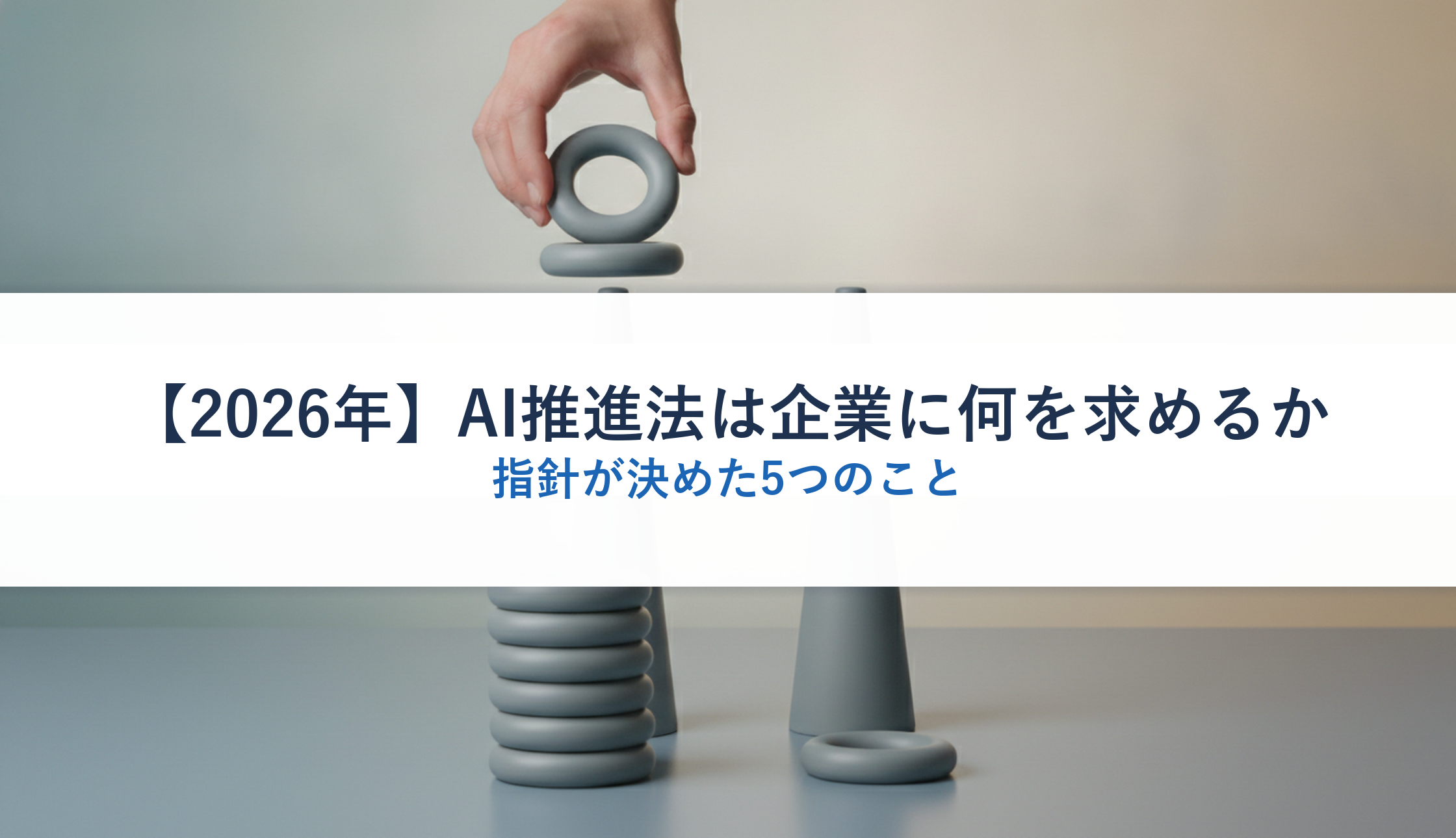 【2026年】AI推進法は企業に何を求めるか｜指針が決めた5つのこと
